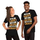 Be Happy It Drives People Crazy Unisex Graphic Tee, T-shirts, $ 23.00, A Moment Of Now™